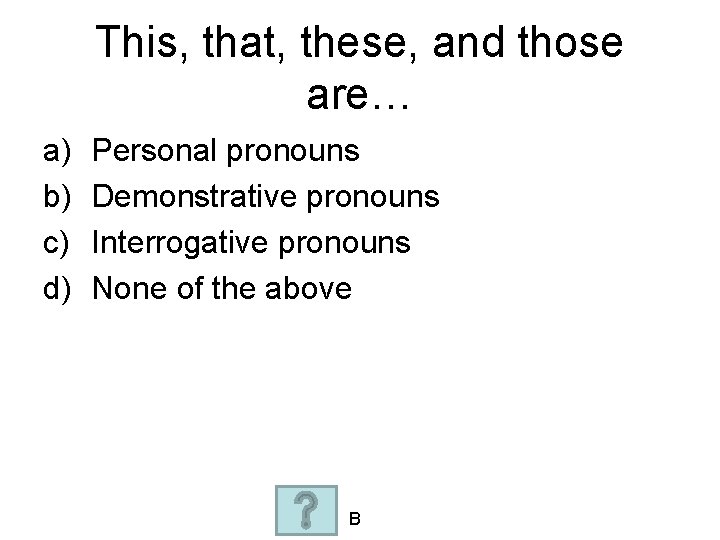 This, that, these, and those are… a) b) c) d) Personal pronouns Demonstrative pronouns