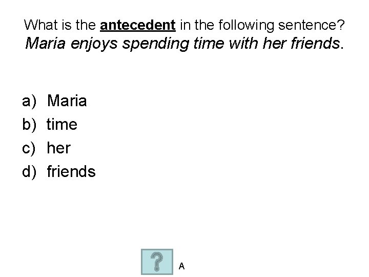 What is the antecedent in the following sentence? Maria enjoys spending time with her