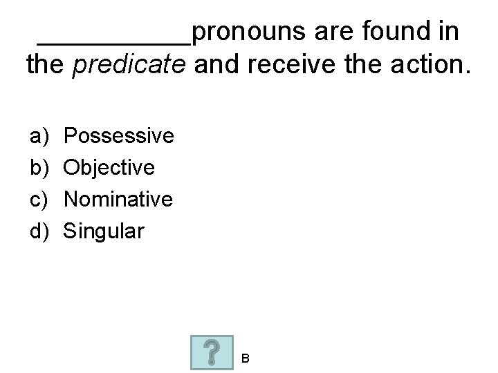 _____pronouns are found in the predicate and receive the action. a) b) c) d)