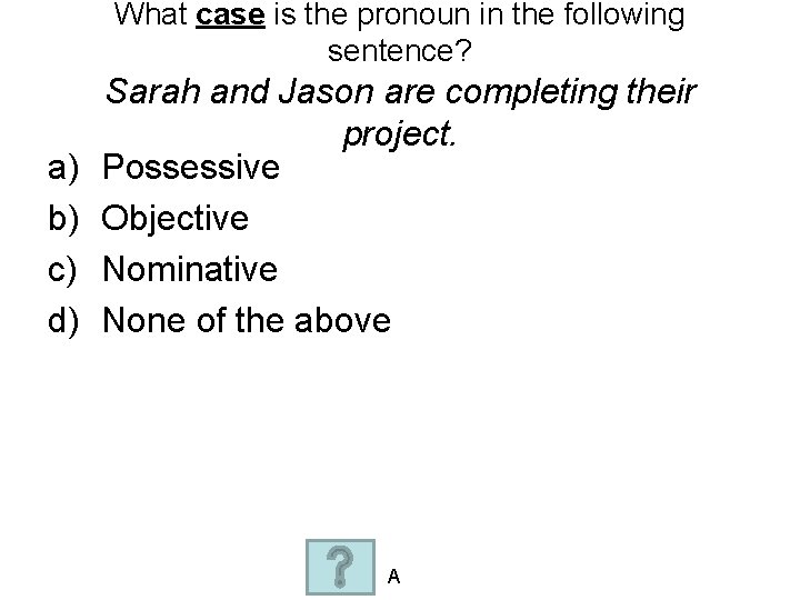 What case is the pronoun in the following sentence? a) b) c) d) Sarah