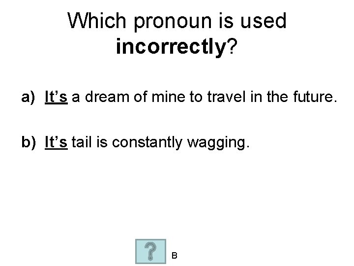 Which pronoun is used incorrectly? a) It’s a dream of mine to travel in