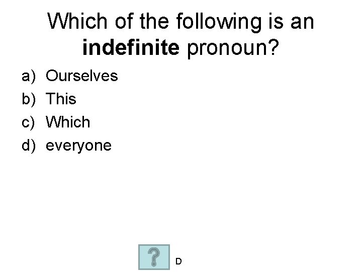 Which of the following is an indefinite pronoun? a) b) c) d) Ourselves This