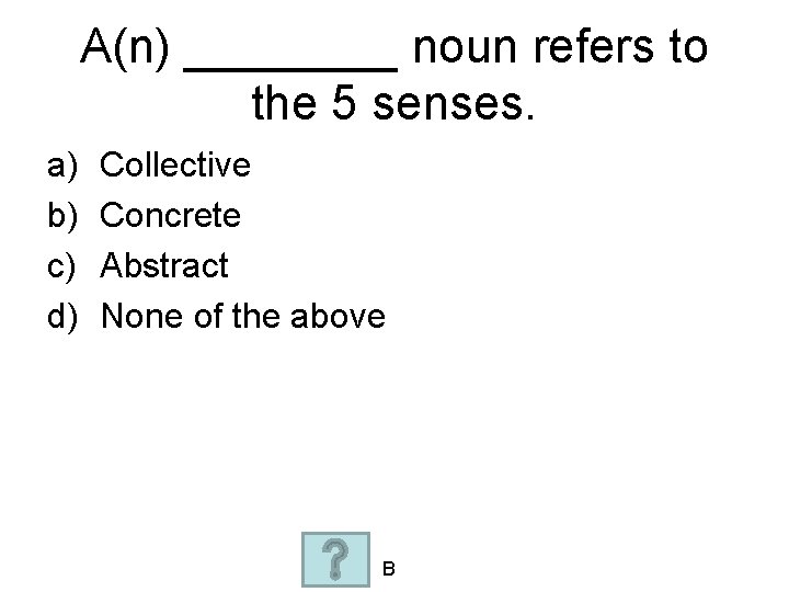 A(n) ____ noun refers to the 5 senses. a) b) c) d) Collective Concrete