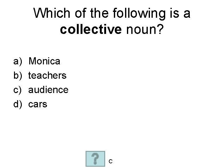 Which of the following is a collective noun? a) b) c) d) Monica teachers