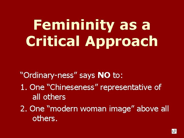 Femininity as a Critical Approach “Ordinary-ness” says NO to: 1. One “Chineseness” representative of Femininity as a Critical Approach “Ordinary-ness” says NO to: 1. One “Chineseness” representative of