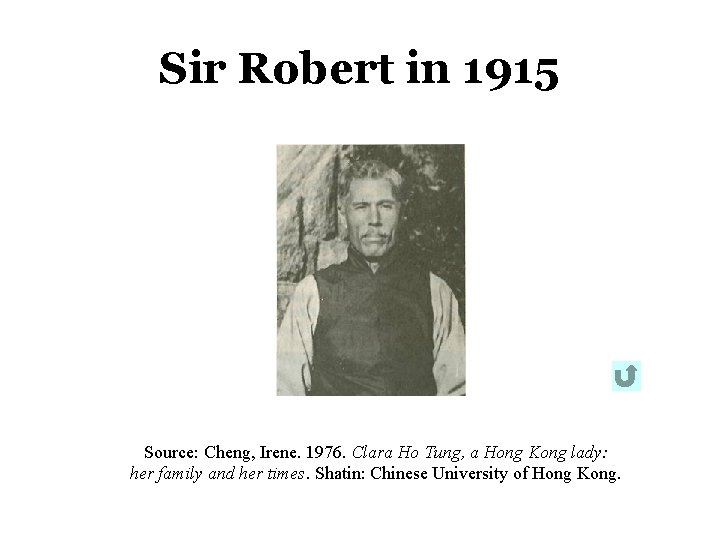 Sir Robert in 1915 Source: Cheng, Irene. 1976. Clara Ho Tung, a Hong Kong Sir Robert in 1915 Source: Cheng, Irene. 1976. Clara Ho Tung, a Hong Kong