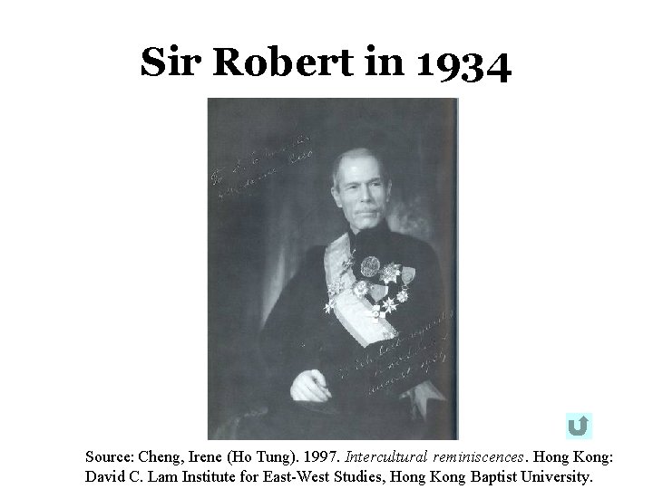 Sir Robert in 1934 Source: Cheng, Irene (Ho Tung). 1997. Intercultural reminiscences. Hong Kong: Sir Robert in 1934 Source: Cheng, Irene (Ho Tung). 1997. Intercultural reminiscences. Hong Kong: