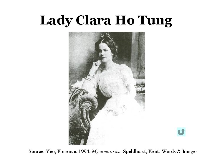 Lady Clara Ho Tung Source: Yeo, Florence. 1994. My memories. Speldhurst, Kent: Words & Lady Clara Ho Tung Source: Yeo, Florence. 1994. My memories. Speldhurst, Kent: Words &