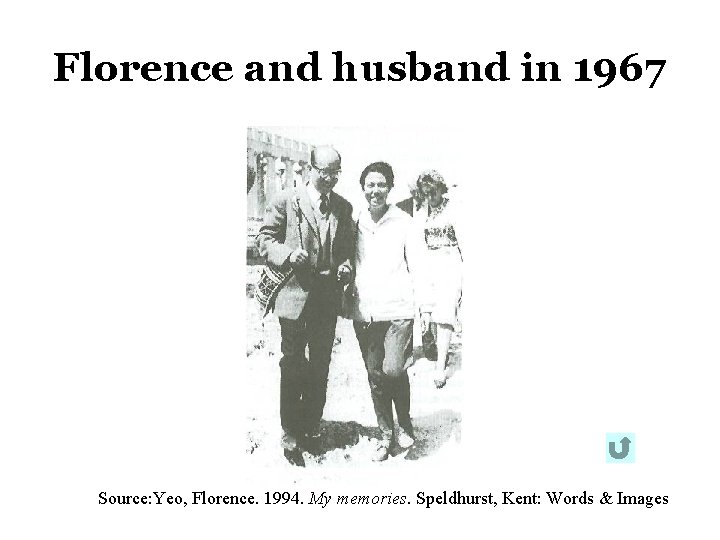 Florence and husband in 1967 Source: Yeo, Florence. 1994. My memories. Speldhurst, Kent: Words Florence and husband in 1967 Source: Yeo, Florence. 1994. My memories. Speldhurst, Kent: Words