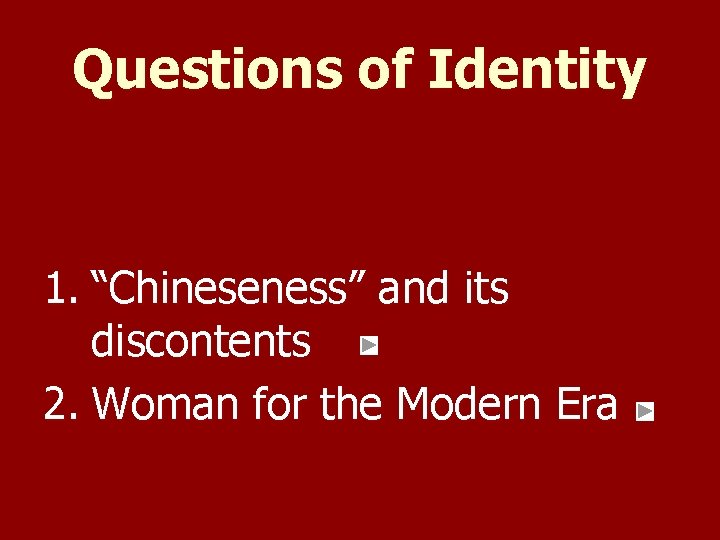 Questions of Identity 1. “Chineseness” and its discontents 2. Woman for the Modern Era Questions of Identity 1. “Chineseness” and its discontents 2. Woman for the Modern Era