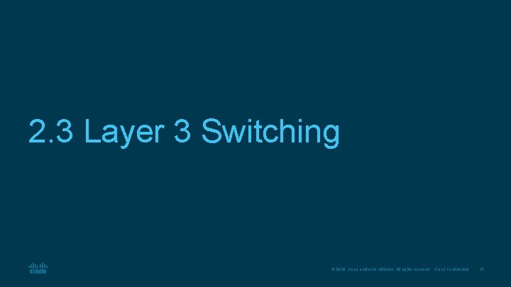 2. 3 Layer 3 Switching © 2016 Cisco and/or its affiliates. All rights reserved.