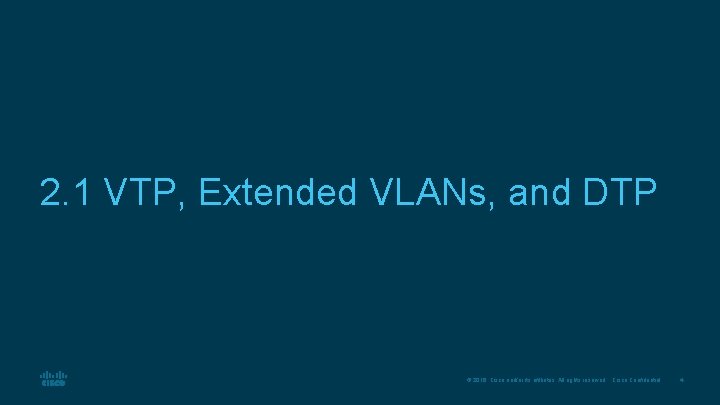 2. 1 VTP, Extended VLANs, and DTP © 2016 Cisco and/or its affiliates. All
