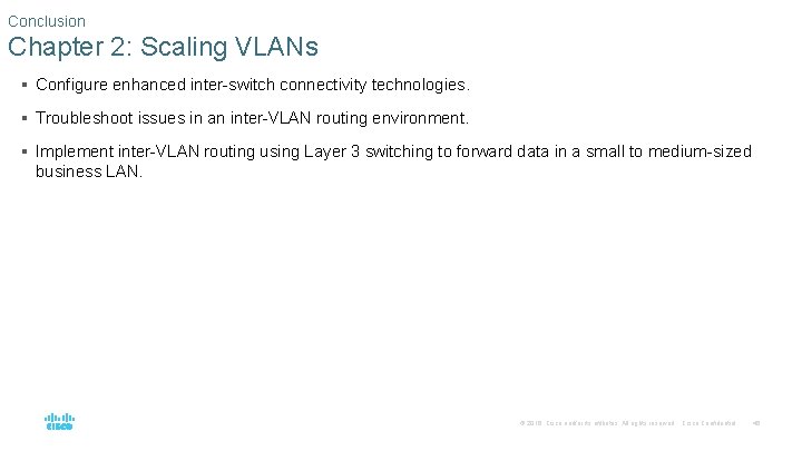 Conclusion Chapter 2: Scaling VLANs § Configure enhanced inter-switch connectivity technologies. § Troubleshoot issues