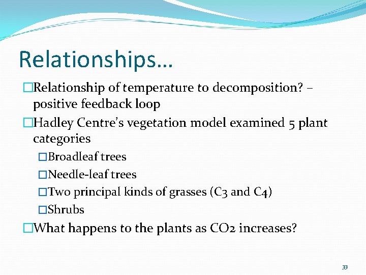 Relationships… �Relationship of temperature to decomposition? – positive feedback loop �Hadley Centre’s vegetation model