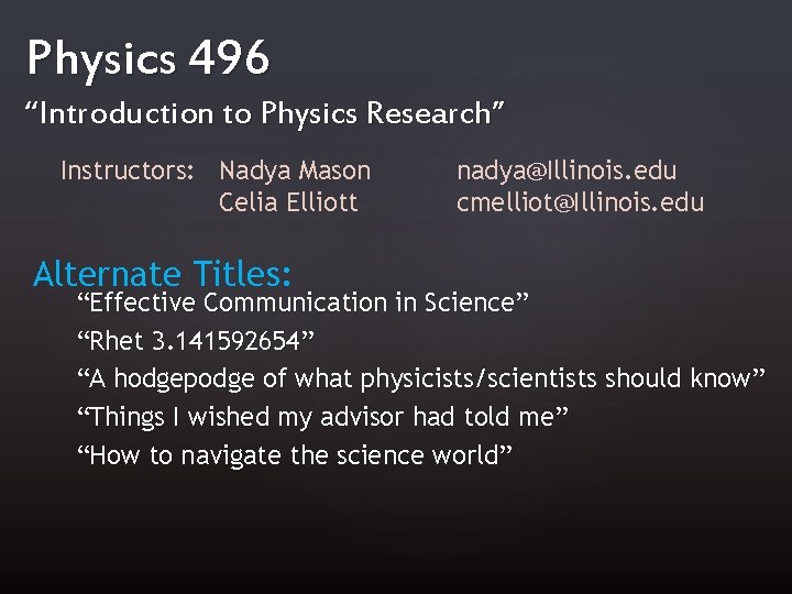 Physics 496 “Introduction to Physics Research” Instructors: Nadya Mason Celia Elliott Alternate Titles: nadya@Illinois.