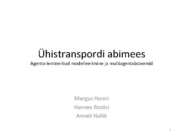 Ühistranspordi abimees Agentorienteeritud modelleerimine ja multiagentsüsteemid Margus Hanni Hannes Rootsi Anneli Hallik 1 