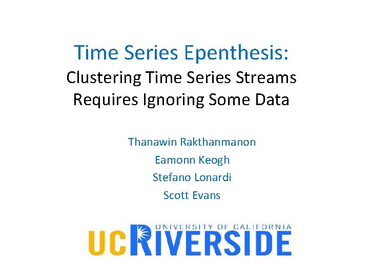 Time Series Epenthesis: Clustering Time Series Streams Requires Ignoring Some Data Thanawin Rakthanmanon Eamonn
