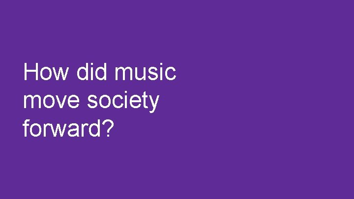 How did music move society forward? 