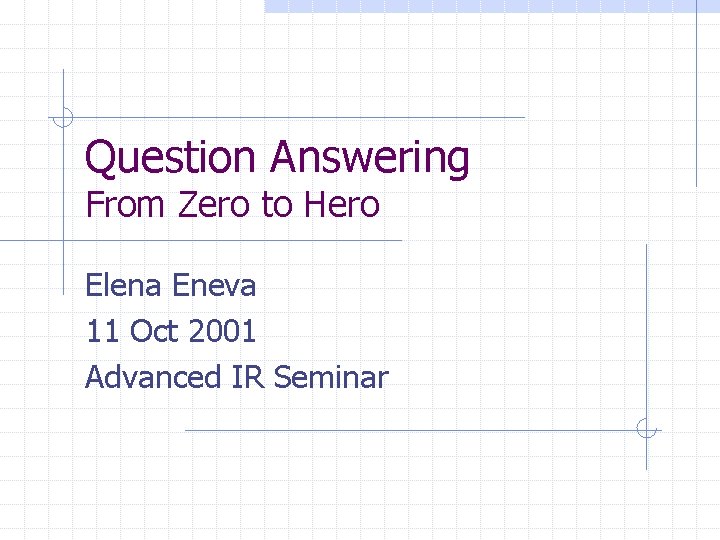 Question Answering From Zero to Hero Elena Eneva 11 Oct 2001 Advanced IR Seminar
