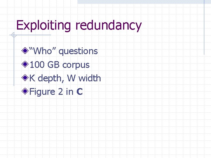 Exploiting redundancy “Who” questions 100 GB corpus K depth, W width Figure 2 in