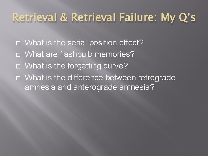 Retrieval & Retrieval Failure: My Q’s What is the serial position effect? What are