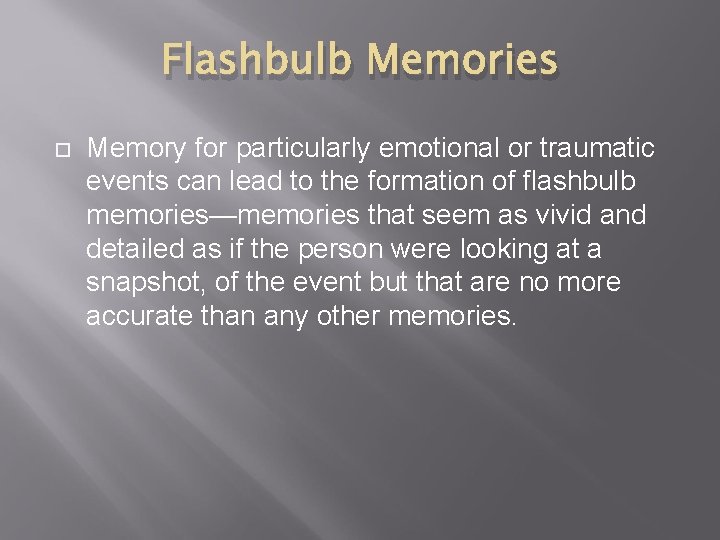 Flashbulb Memories Memory for particularly emotional or traumatic events can lead to the formation