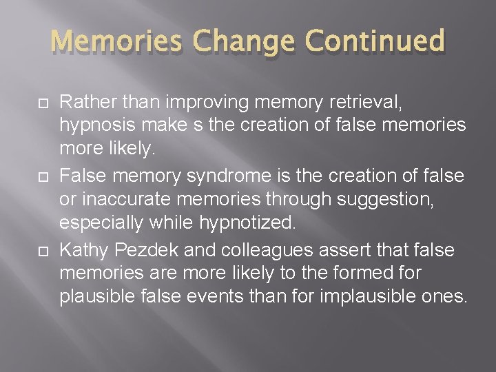 Memories Change Continued Rather than improving memory retrieval, hypnosis make s the creation of