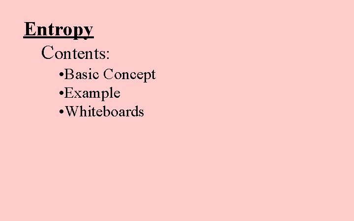 Entropy Contents: • Basic Concept • Example • Whiteboards 