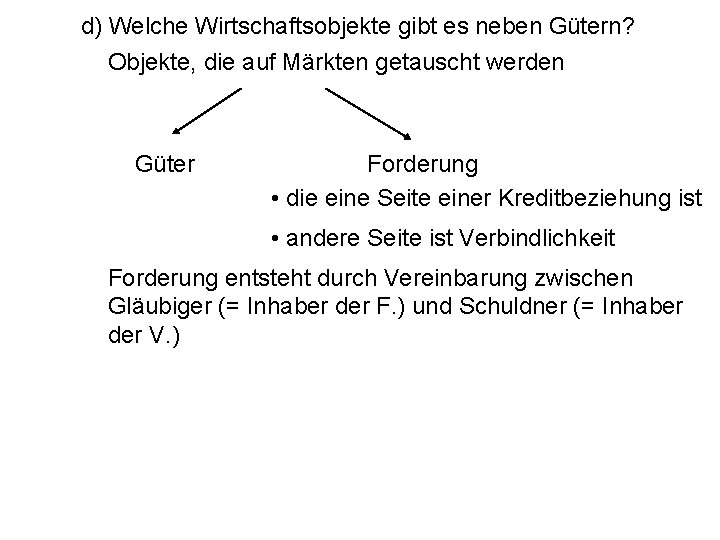 d) Welche Wirtschaftsobjekte gibt es neben Gütern? Objekte, die auf Märkten getauscht werden Güter