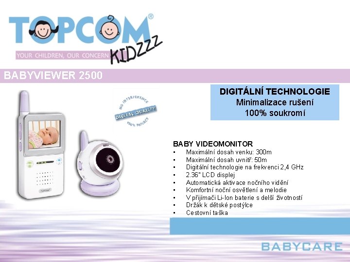 BABYVIEWER 2500 DIGITÁLNÍ TECHNOLOGIE Minimalizace rušení 100% soukromí BABY VIDEOMONITOR • • • Maximální