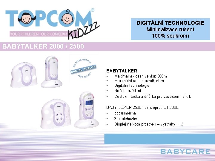 DIGITÁLNÍ TECHNOLOGIE Minimalizace rušení 100% soukromí BABYTALKER 2000 / 2500 BABYTALKER • • •