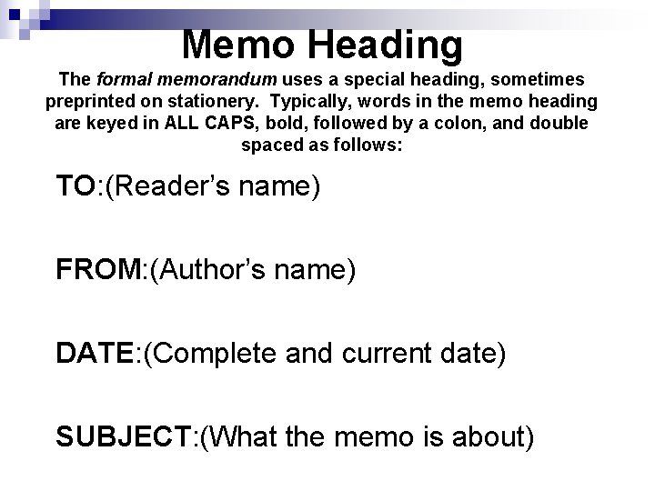 Memo Heading The formal memorandum uses a special heading, sometimes preprinted on stationery. Typically,