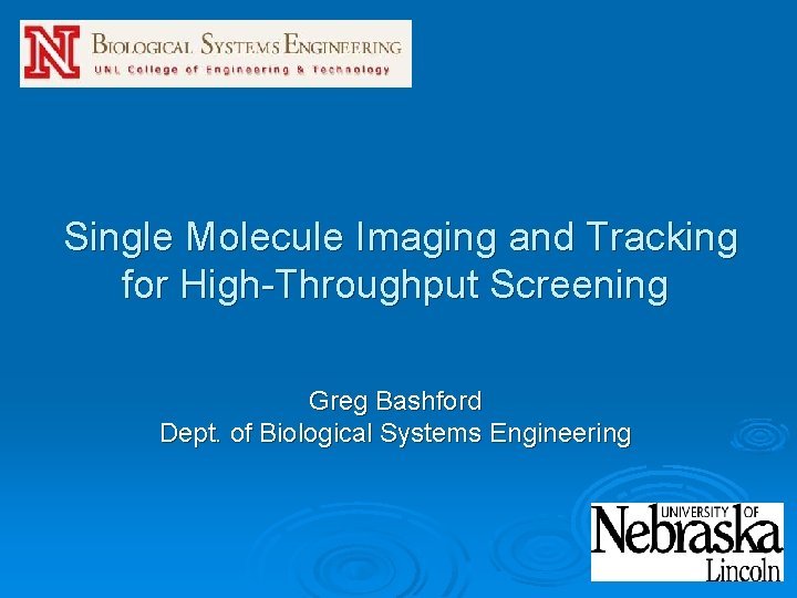 Single Molecule Imaging and Tracking for High-Throughput Screening Greg Bashford Dept. of Biological Systems