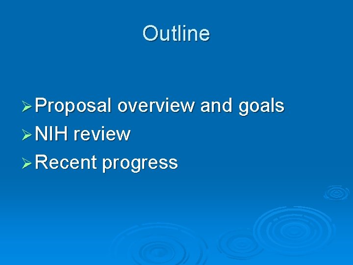 Outline Ø Proposal overview and goals Ø NIH review Ø Recent progress 