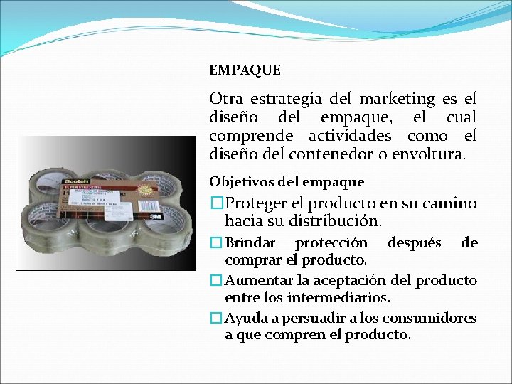 EMPAQUE Otra estrategia del marketing es el diseño del empaque, el cual comprende actividades