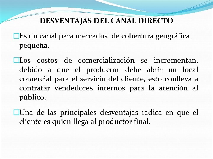 DESVENTAJAS DEL CANAL DIRECTO �Es un canal para mercados de cobertura geográfica pequeña. �Los