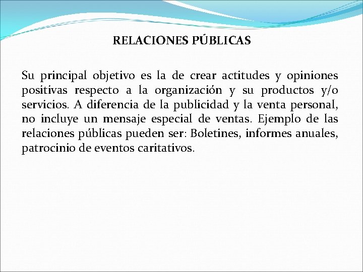 RELACIONES PÚBLICAS Su principal objetivo es la de crear actitudes y opiniones positivas respecto
