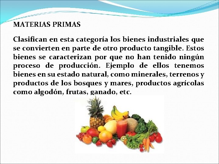 MATERIAS PRIMAS Clasifican en esta categoría los bienes industriales que se convierten en parte