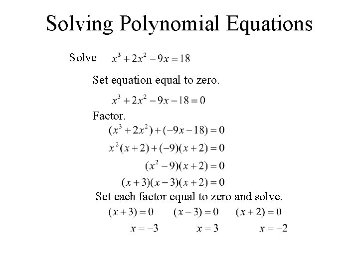Solving Polynomial Equations Solve Set equation equal to zero. Factor. Set each factor equal
