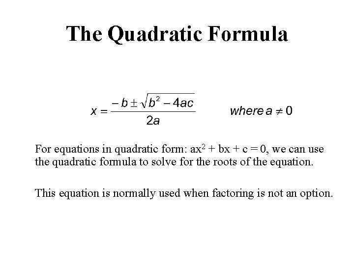 The Quadratic Formula For equations in quadratic form: ax 2 + bx + c