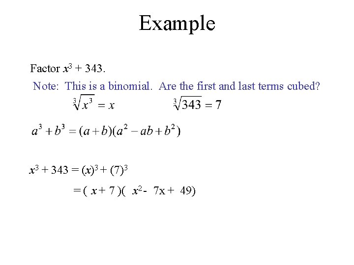 Example Factor x 3 + 343. Note: This is a binomial. Are the first