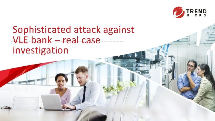 Sophisticated attack against VLE bank – real case investigation 