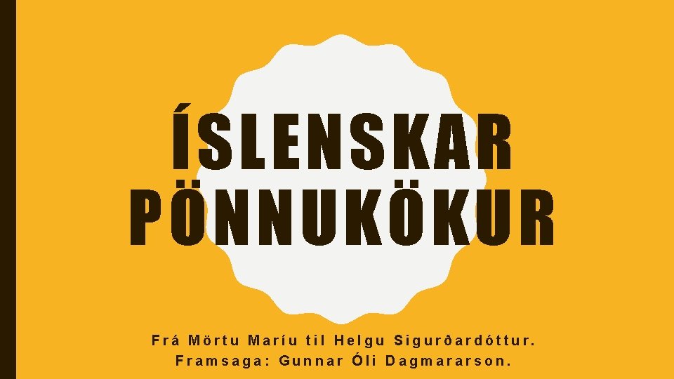 ÍSLENSKAR PÖNNUKÖKUR Frá Mörtu Maríu til Helgu Sigurðardóttur. Framsaga: Gunnar Óli Dagmararson. 