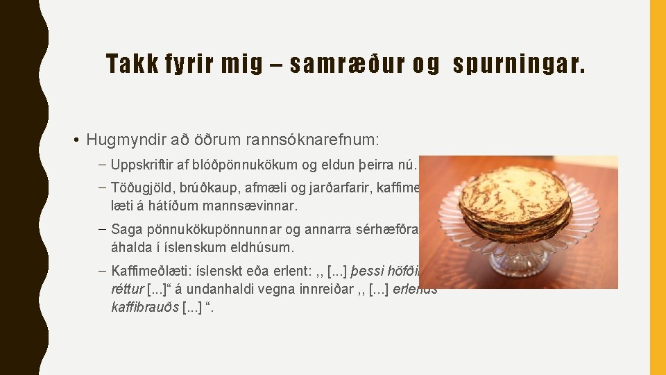 Takk fyrir mig – samræður og spurningar. • Hugmyndir að öðrum rannsóknarefnum: – Uppskriftir