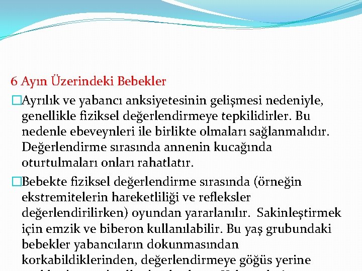 6 Ayın Üzerindeki Bebekler �Ayrılık ve yabancı anksiyetesinin gelişmesi nedeniyle, genellikle fiziksel değerlendirmeye tepkilidirler.