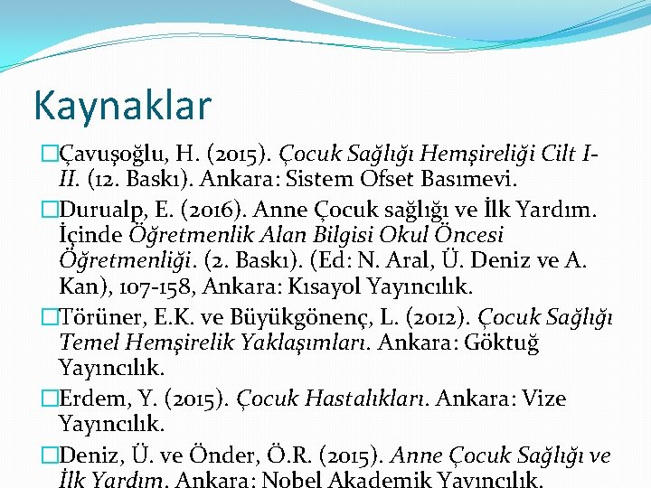 Kaynaklar �Çavuşoğlu, H. (2015). Çocuk Sağlığı Hemşireliği Cilt III. (12. Baskı). Ankara: Sistem Ofset