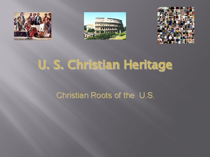 U. S. Christian Heritage Christian Roots of the U. S. 