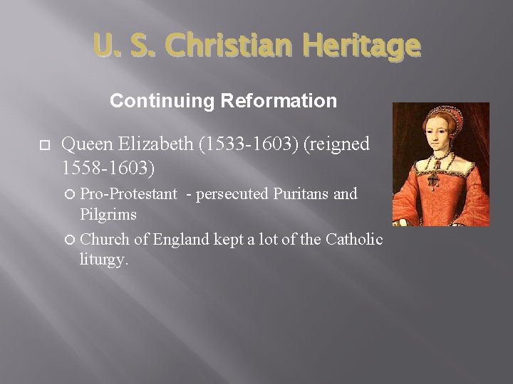 U. S. Christian Heritage Continuing Reformation Queen Elizabeth (1533 -1603) (reigned 1558 -1603) Pro-Protestant
