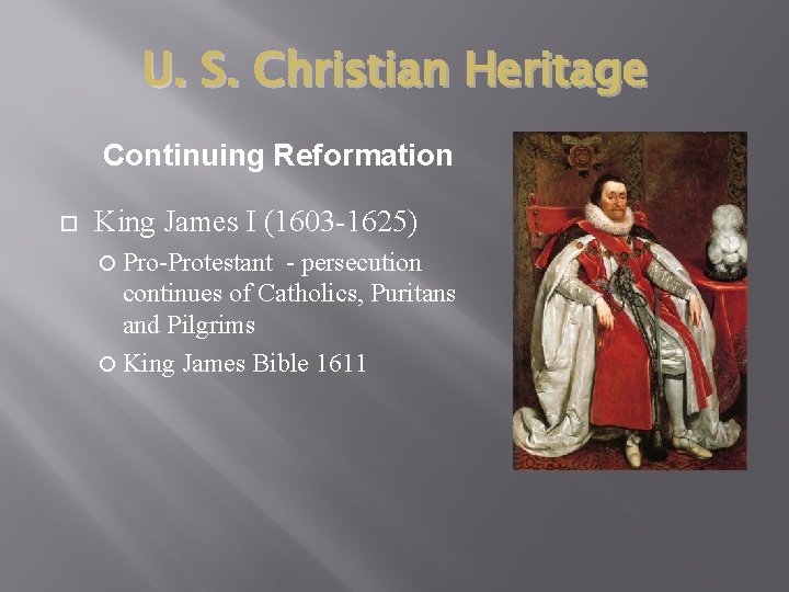 U. S. Christian Heritage Continuing Reformation King James I (1603 -1625) Pro-Protestant - persecution