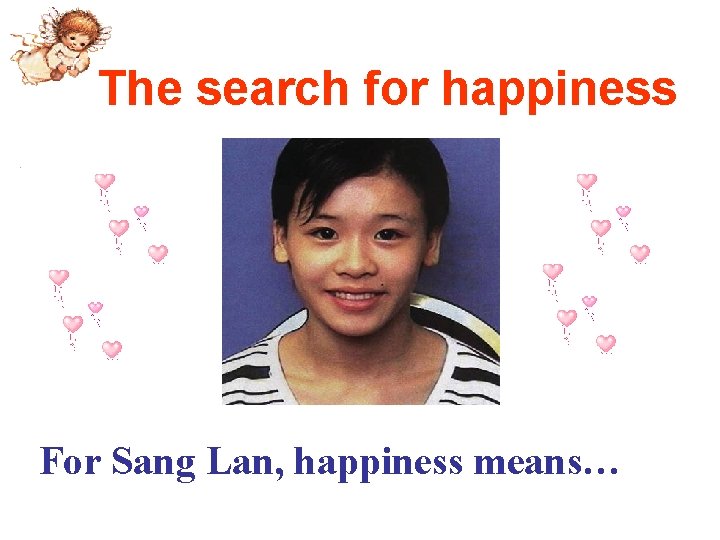 The search for happiness For Sang Lan, happiness means… 